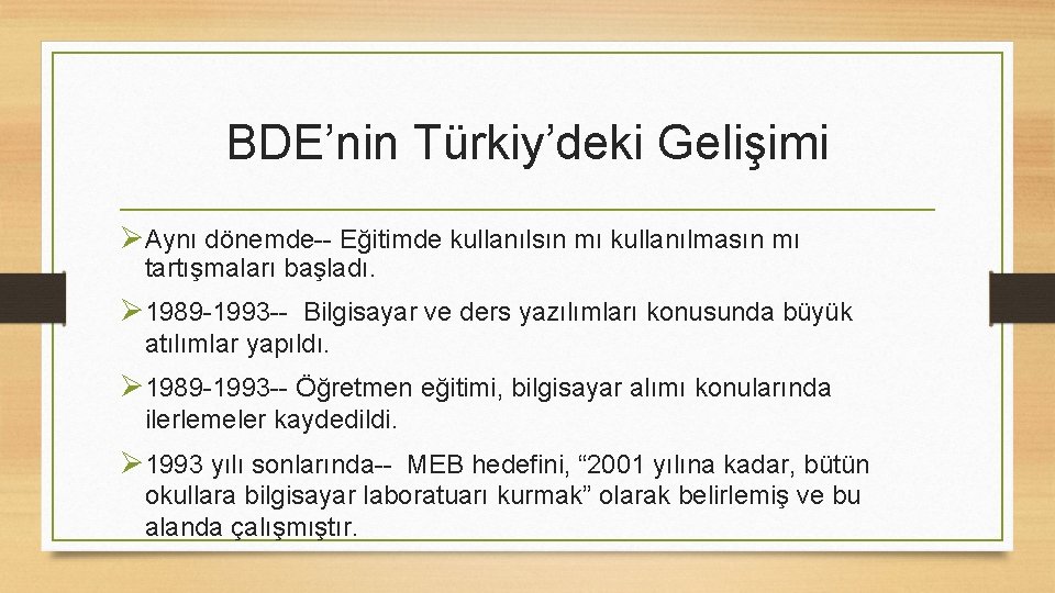 BDE’nin Türkiy’deki Gelişimi ØAynı dönemde-- Eğitimde kullanılsın mı kullanılmasın mı tartışmaları başladı. Ø 1989