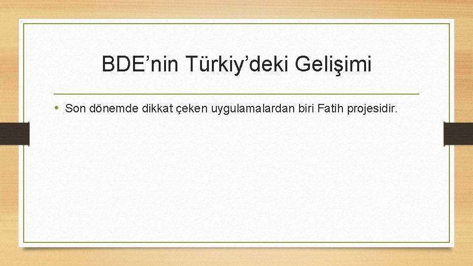 BDE’nin Türkiy’deki Gelişimi • Son dönemde dikkat çeken uygulamalardan biri Fatih projesidir. 