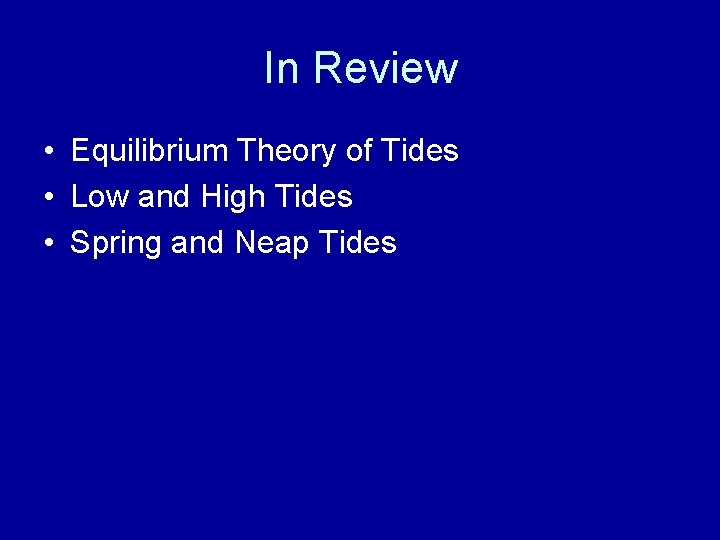 In Review • Equilibrium Theory of Tides • Low and High Tides • Spring