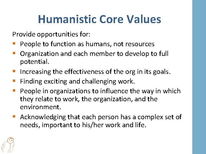 Humanistic Core Values Provide opportunities for: § People to function as humans, not resources