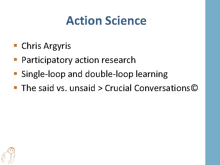 Action Science § § Chris Argyris Participatory action research Single-loop and double-loop learning The