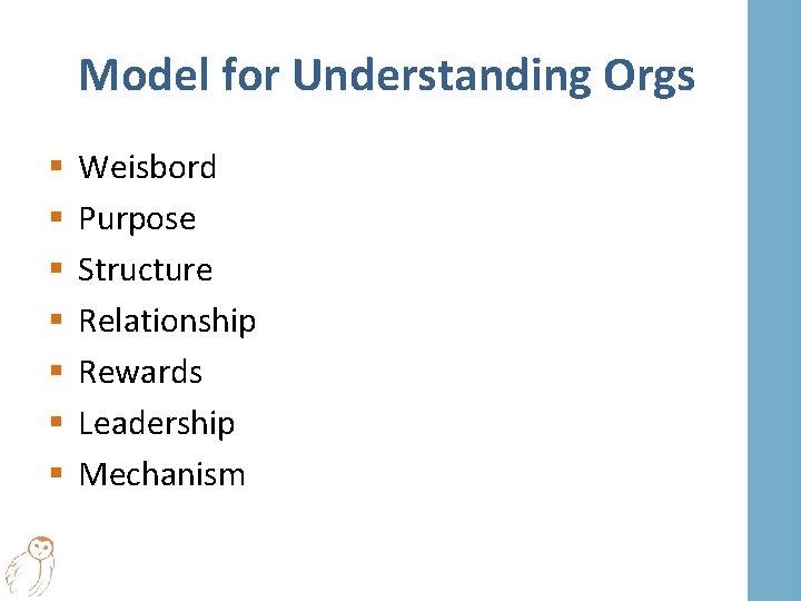 Model for Understanding Orgs § § § § Weisbord Purpose Structure Relationship Rewards Leadership