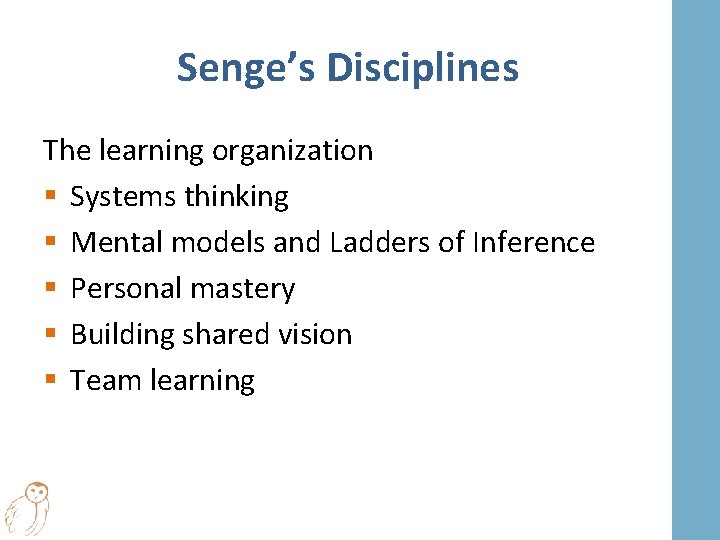 Senge’s Disciplines The learning organization § Systems thinking § Mental models and Ladders of