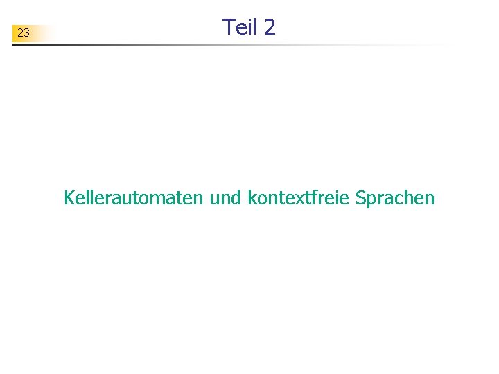 23 Teil 2 Kellerautomaten und kontextfreie Sprachen 