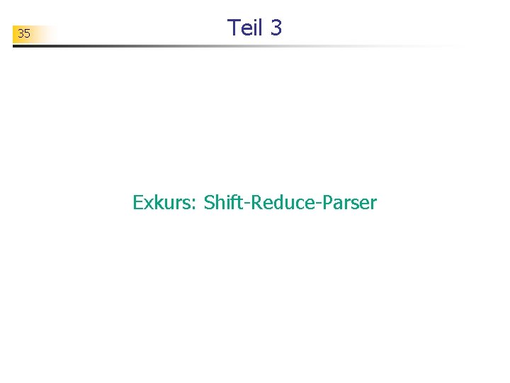 35 Teil 3 Exkurs: Shift-Reduce-Parser 
