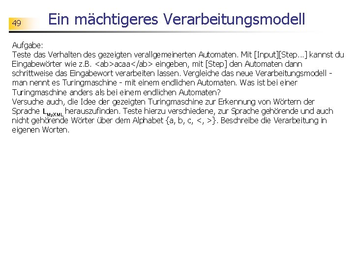 49 Ein mächtigeres Verarbeitungsmodell Aufgabe: Teste das Verhalten des gezeigten verallgemeinerten Automaten. Mit [Input][Step.