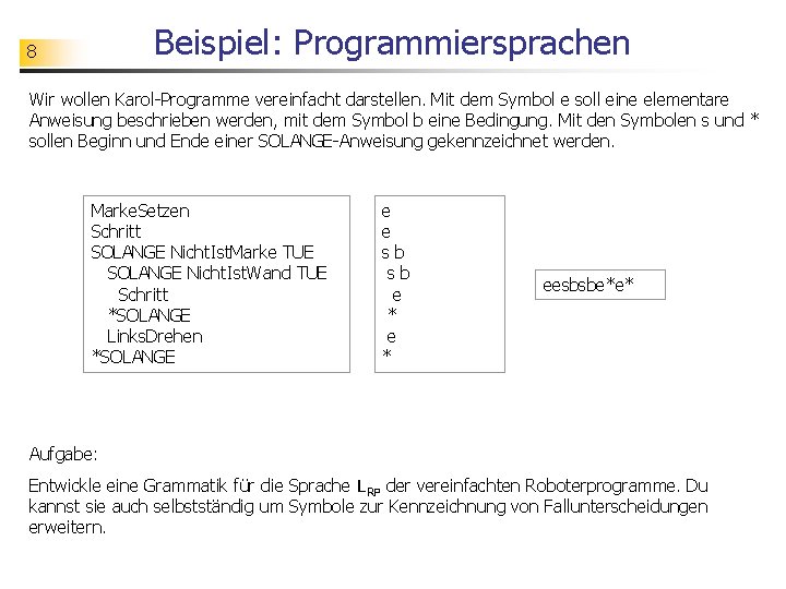 Beispiel: Programmiersprachen 8 Wir wollen Karol-Programme vereinfacht darstellen. Mit dem Symbol e soll eine