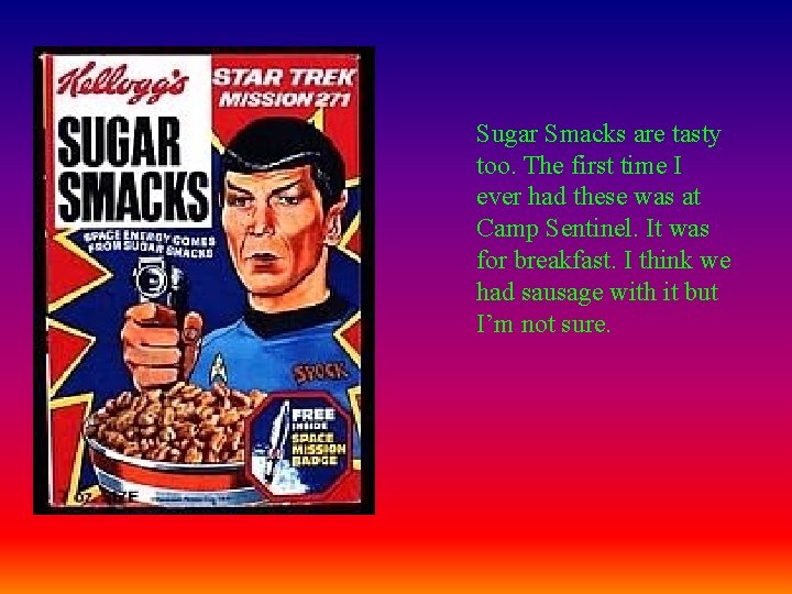 Sugar Smacks are tasty too. The first time I ever had these was at