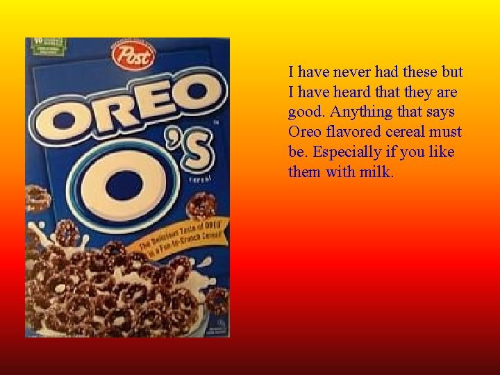 I have never had these but I have heard that they are good. Anything