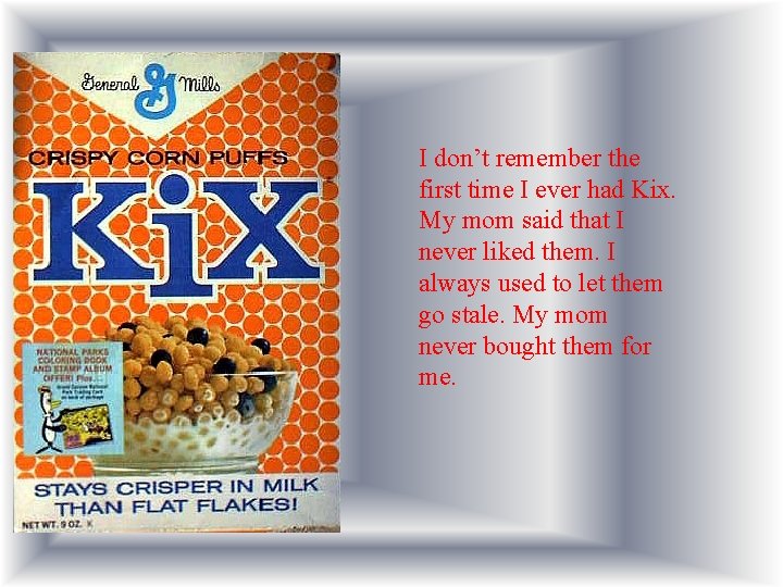 I don’t remember the first time I ever had Kix. My mom said that