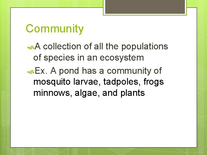 Community A collection of all the populations of species in an ecosystem Ex. A