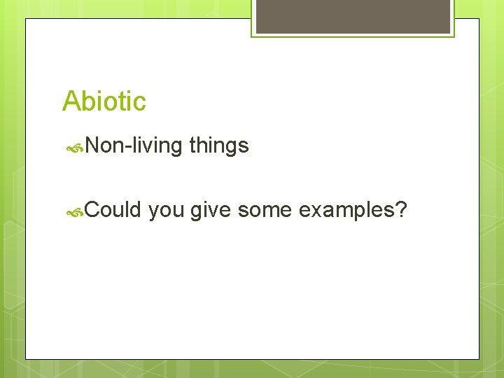 Abiotic Non-living Could things you give some examples? 