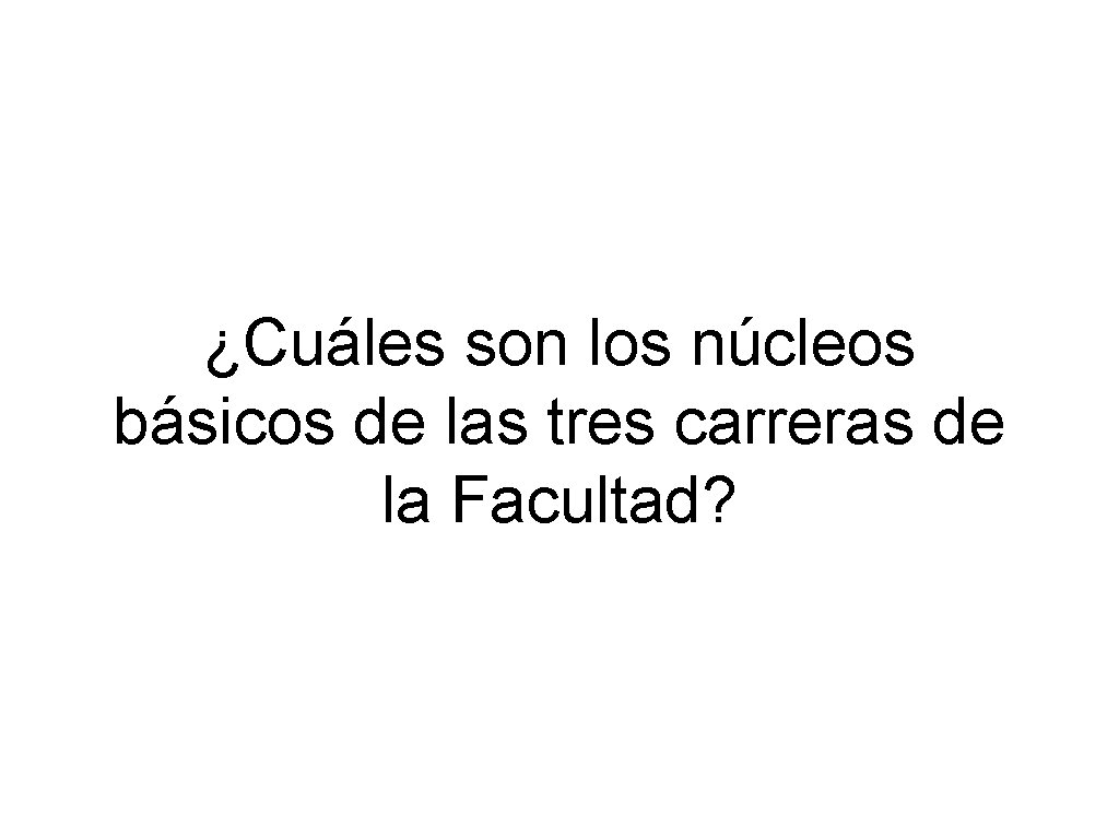 ¿Cuáles son los núcleos básicos de las tres carreras de la Facultad? 