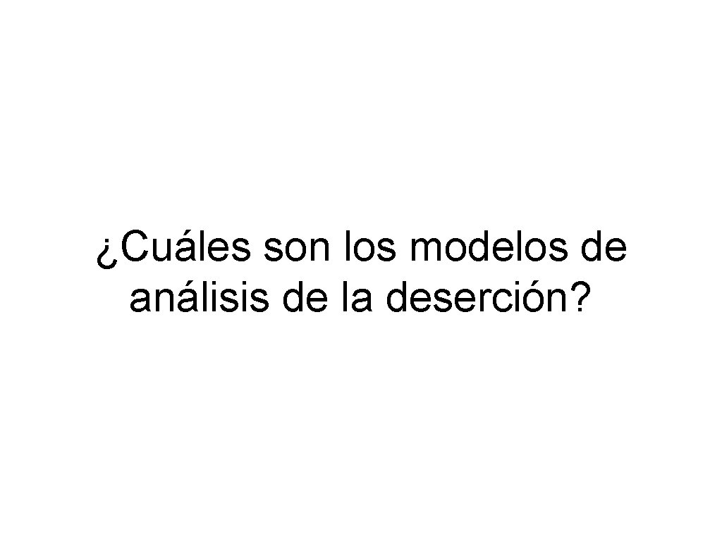 ¿Cuáles son los modelos de análisis de la deserción? 