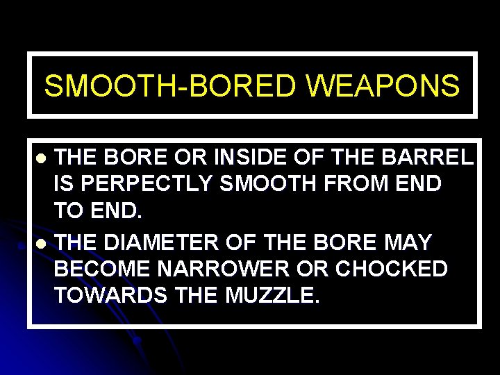 SMOOTH-BORED WEAPONS THE BORE OR INSIDE OF THE BARREL IS PERPECTLY SMOOTH FROM END