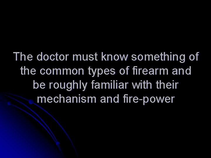 The doctor must know something of the common types of firearm and be roughly