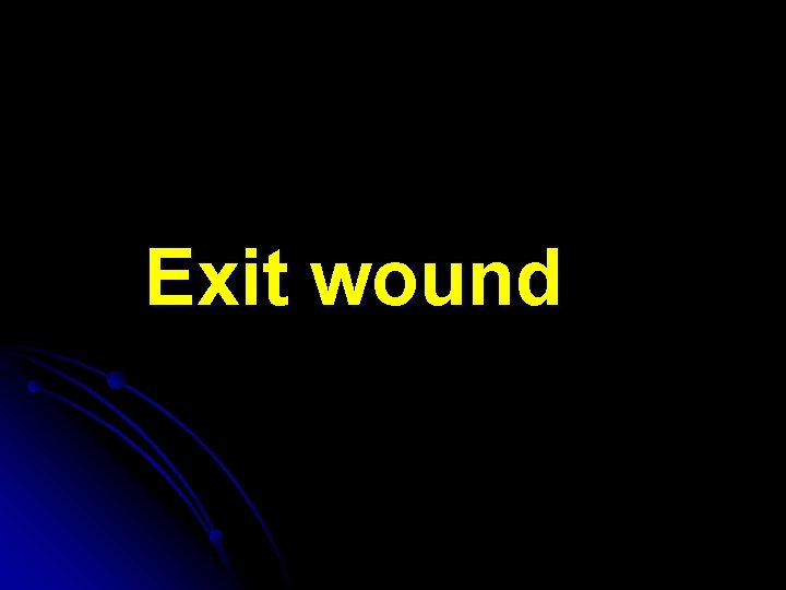 Exit wound 