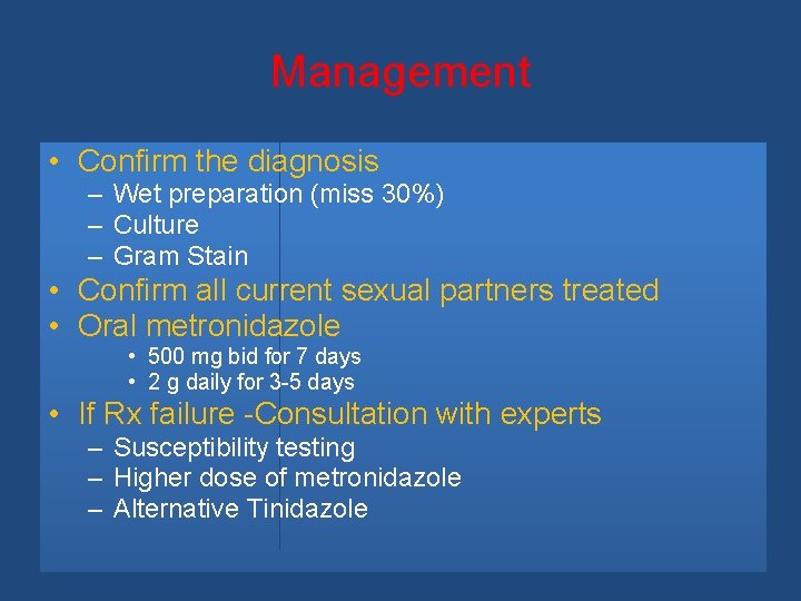Management • Confirm the diagnosis – Wet preparation (miss 30%) – Culture – Gram