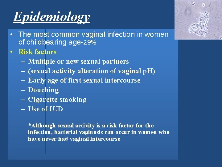 Epidemiology • The most common vaginal infection in women of childbearing age-29% • Risk