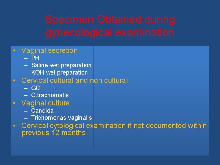 Specimen Obtained during gynecological examination • Vaginal secretion – PH – Saline wet preparation