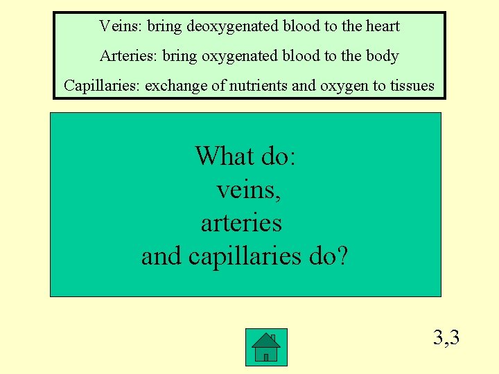 Veins: bring deoxygenated blood to the heart Arteries: bring oxygenated blood to the body