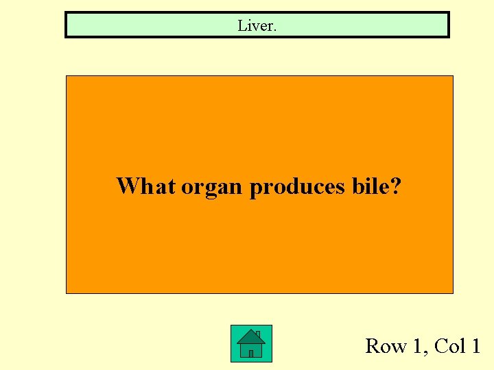 Liver. What organ produces bile? Row 1, Col 1 