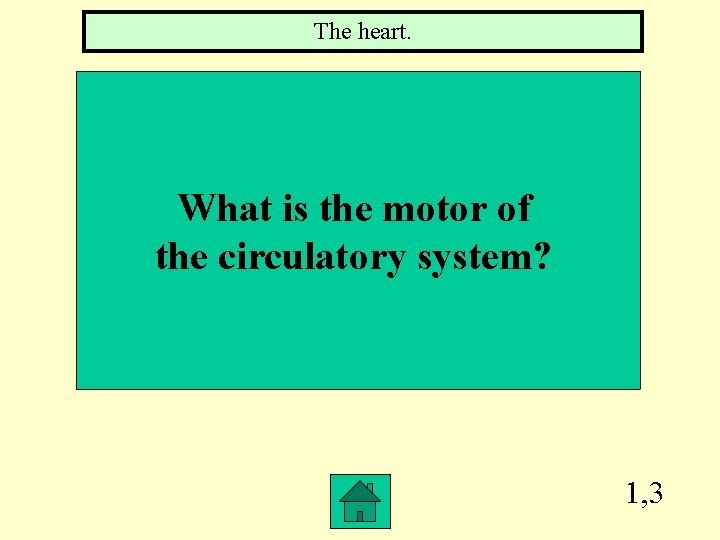 The heart. What is the motor of the circulatory system? 1, 3 