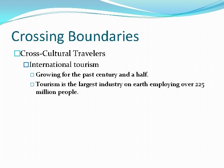 Crossing Boundaries �Cross-Cultural Travelers �International tourism � Growing for the past century and a