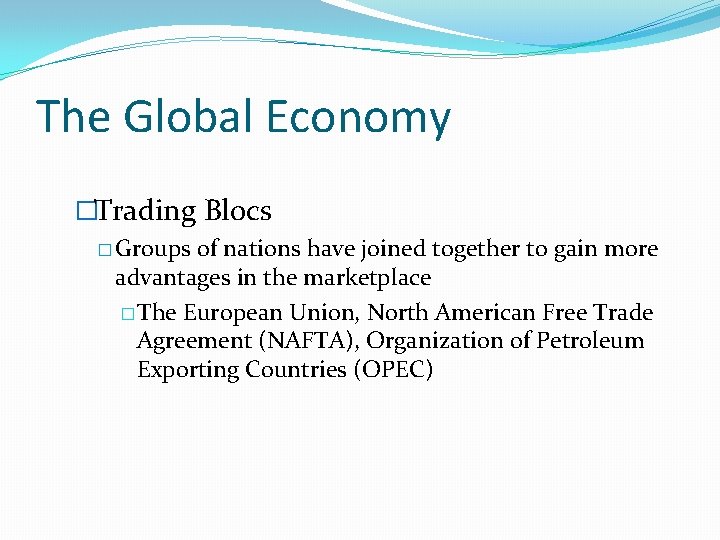 The Global Economy �Trading Blocs � Groups of nations have joined together to gain