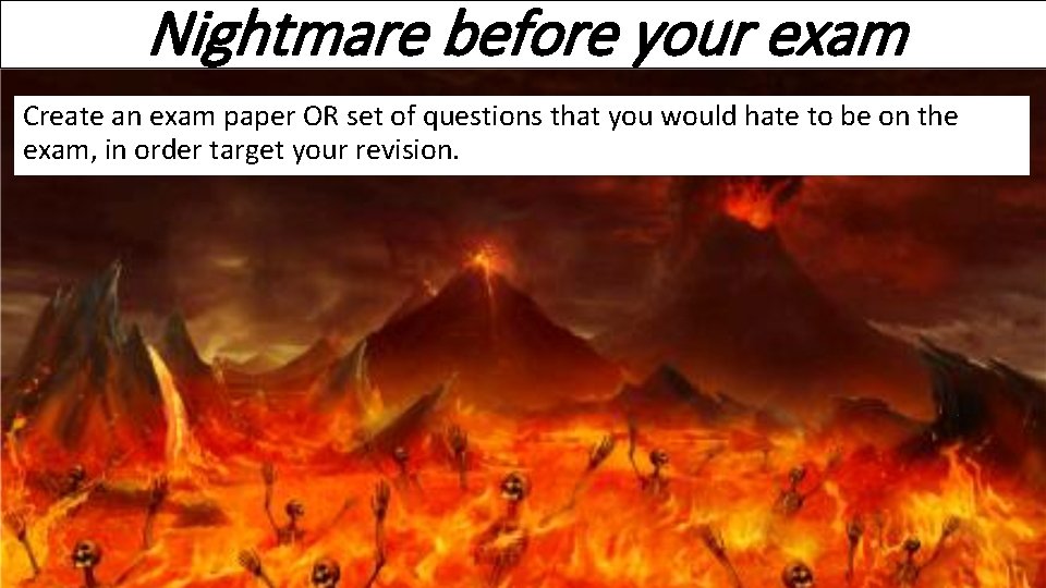 Nightmare before your exam Create an exam paper OR set of questions that you