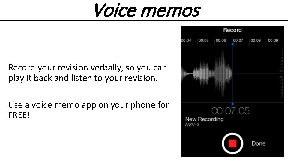 Voice memos Record your revision verbally, so you can play it back and listen