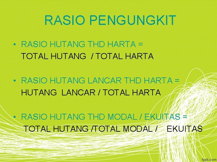 RASIO PENGUNGKIT • RASIO HUTANG THD HARTA = TOTAL HUTANG / TOTAL HARTA •