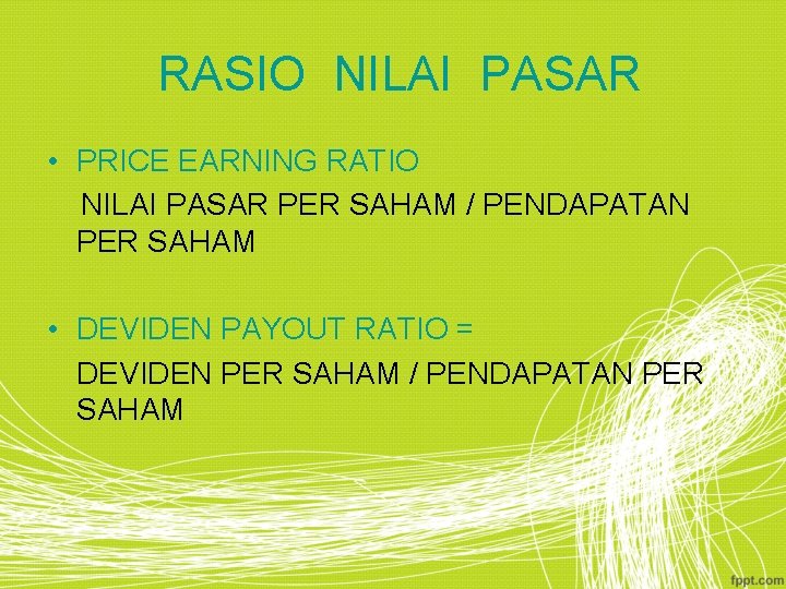 RASIO NILAI PASAR • PRICE EARNING RATIO NILAI PASAR PER SAHAM / PENDAPATAN PER