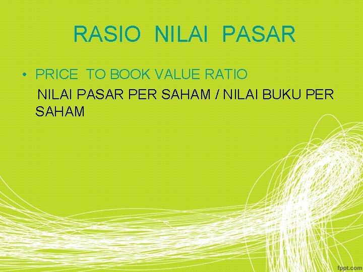 RASIO NILAI PASAR • PRICE TO BOOK VALUE RATIO NILAI PASAR PER SAHAM /