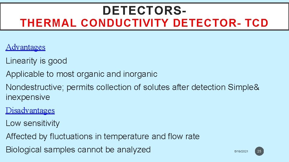 DETECTORS- THERMAL CONDUCTIVITY DETECTOR- TCD Advantages Linearity is good Applicable to most organic and