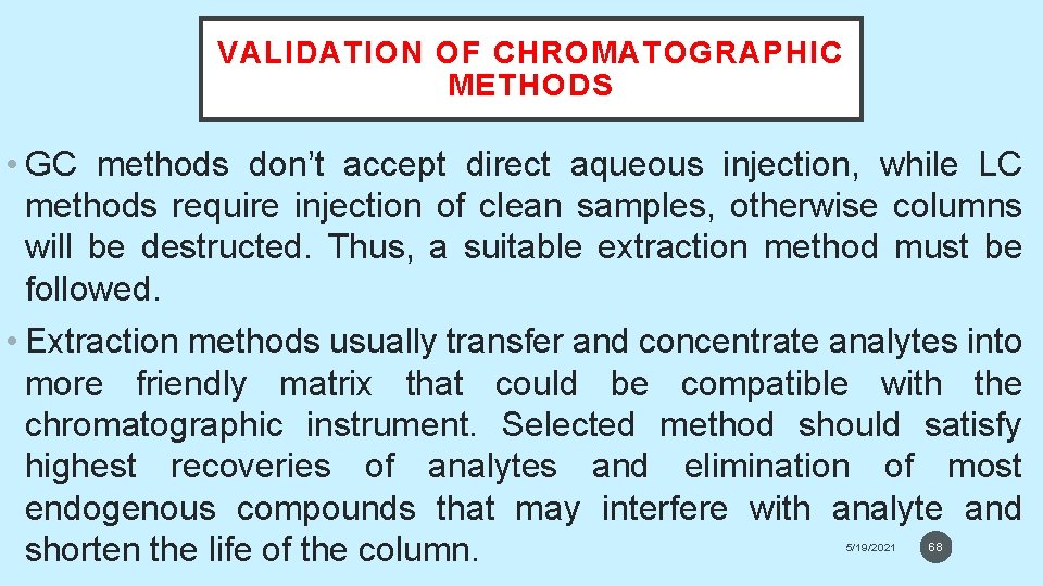 VALIDATION OF CHROMATOGRAPHIC METHODS • GC methods don’t accept direct aqueous injection, while LC