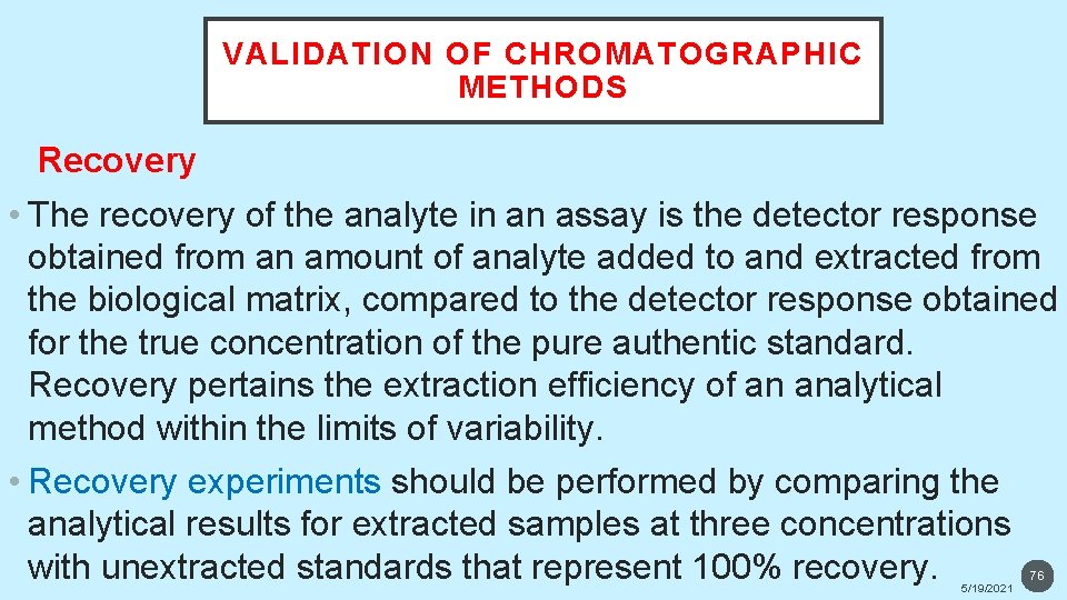 VALIDATION OF CHROMATOGRAPHIC METHODS Recovery • The recovery of the analyte in an assay