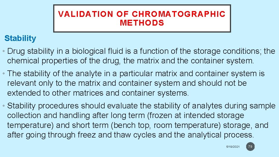 VALIDATION OF CHROMATOGRAPHIC METHODS Stability • Drug stability in a biological fluid is a