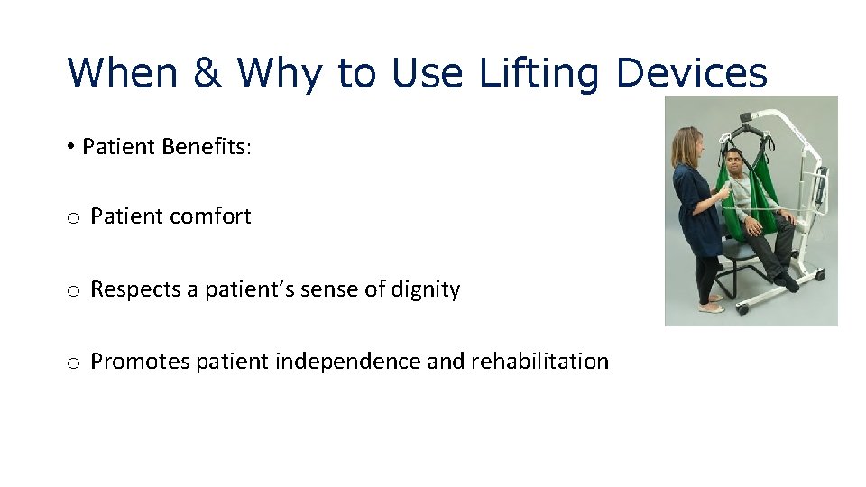 When & Why to Use Lifting Devices • Patient Benefits: o Patient comfort o