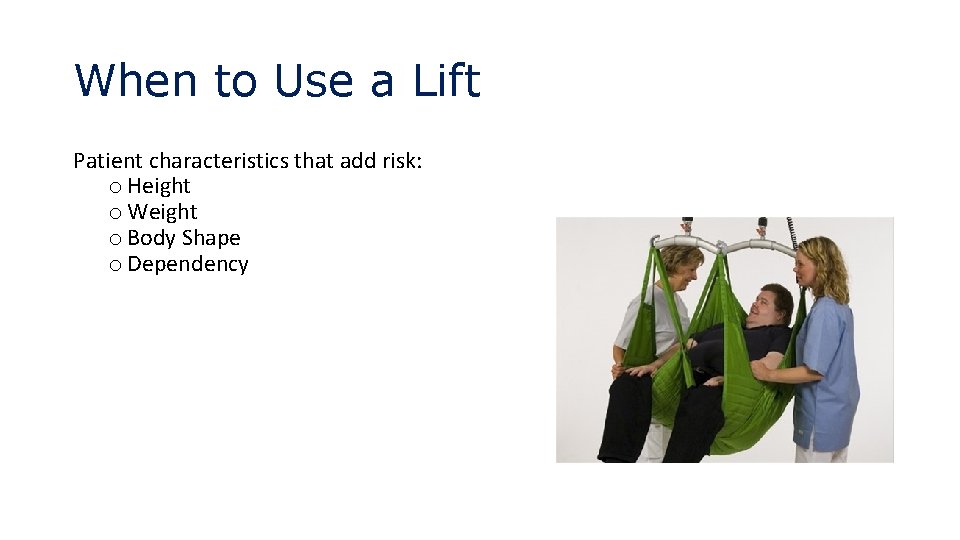 When to Use a Lift Patient characteristics that add risk: o Height o Weight