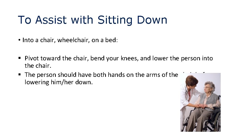 To Assist with Sitting Down • Into a chair, wheelchair, on a bed: §