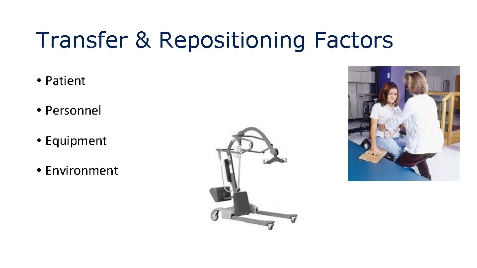 Transfer & Repositioning Factors • Patient • Personnel • Equipment • Environment 