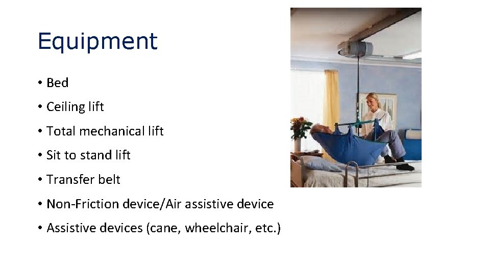 Equipment • Bed • Ceiling lift • Total mechanical lift • Sit to stand