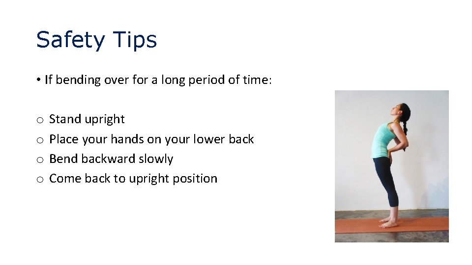 Safety Tips • If bending over for a long period of time: o o