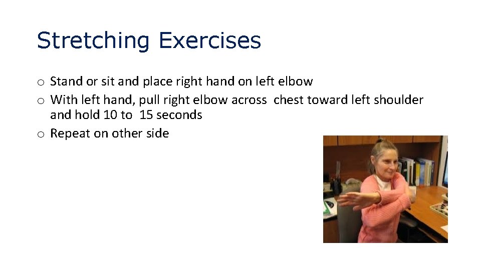 Stretching Exercises o Stand or sit and place right hand on left elbow o