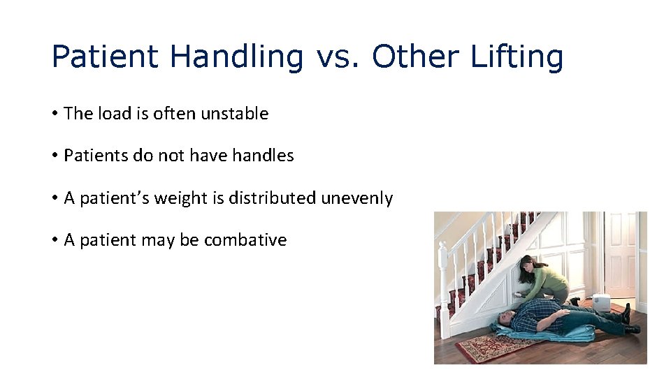 Patient Handling vs. Other Lifting • The load is often unstable • Patients do