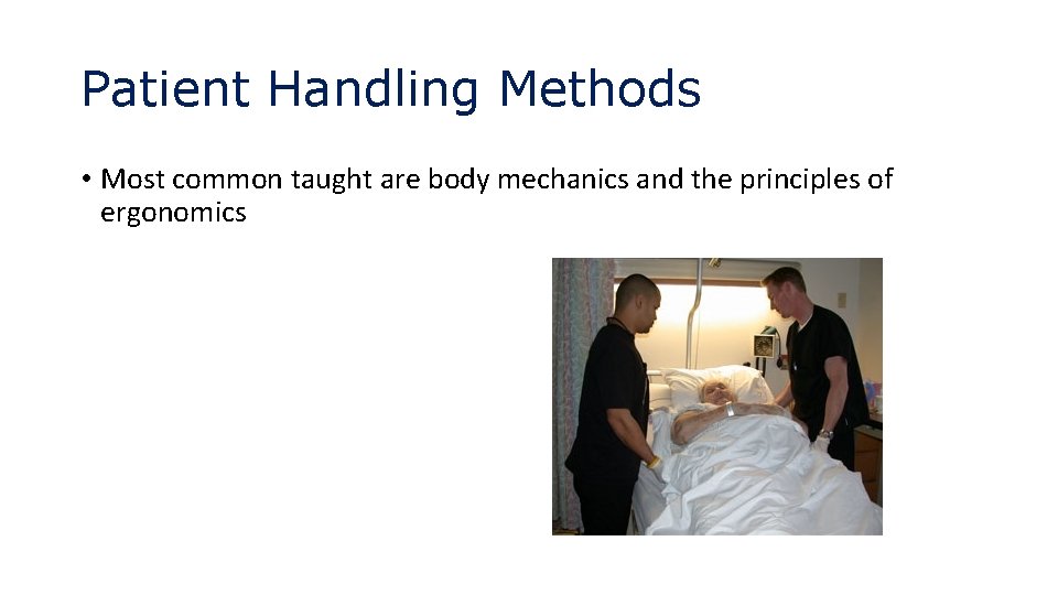 Patient Handling Methods • Most common taught are body mechanics and the principles of