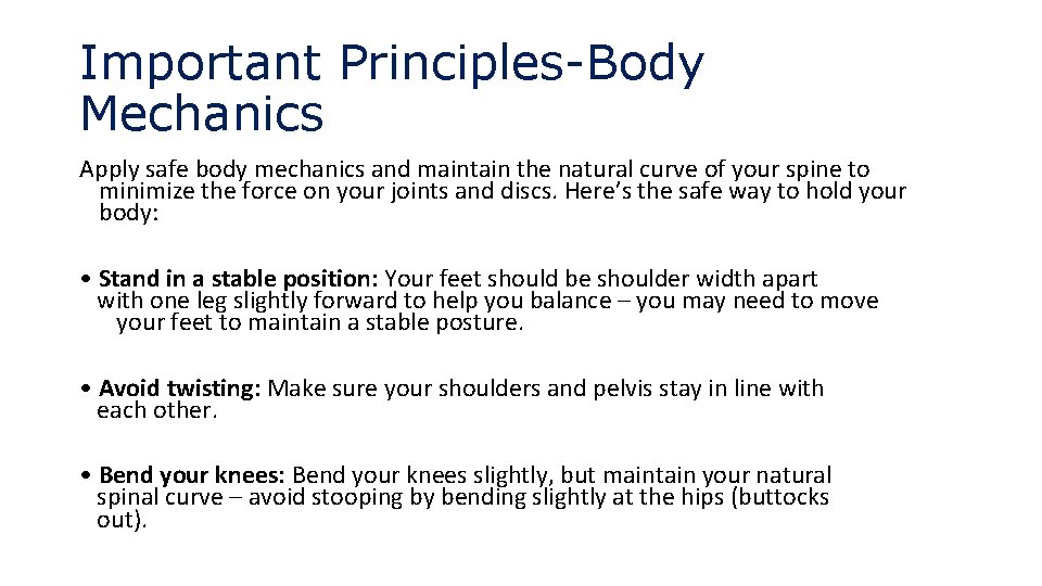 Important Principles-Body Mechanics Apply safe body mechanics and maintain the natural curve of your