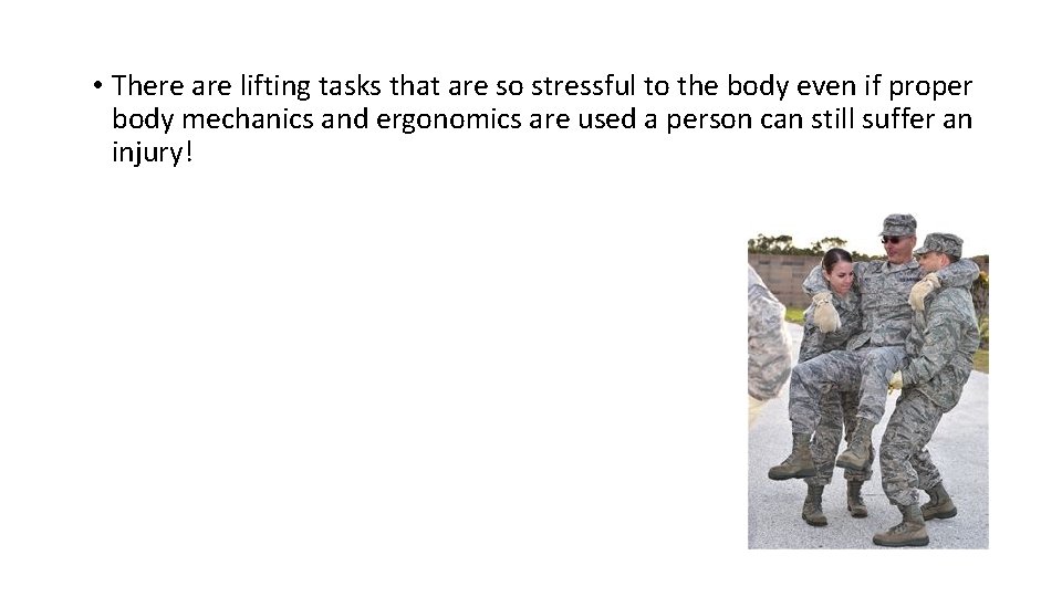  • There are lifting tasks that are so stressful to the body even