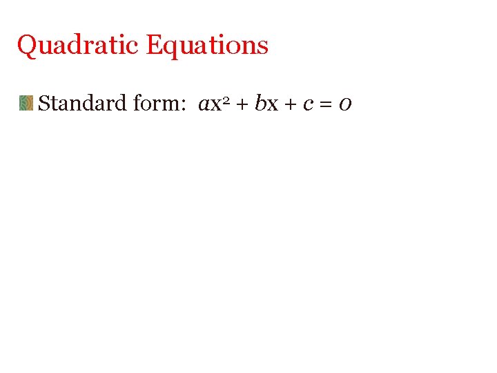 Quadratic Equations Standard form: ax 2 + bx + c = 0 